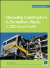 Recycling Construction & Demolition Waste: A LEED-Based Toolkit (GreenSource) - Book