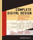 Complete Digital Design : A Comprehensive Guide to Digital Electronics and Computer System Architecture - Book