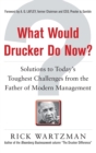 What Would Drucker Do Now?: Solutions to Today’s Toughest Challenges from the Father of Modern Management - Book
