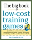 Big Book of Low-Cost Training Games: Quick, Effective Activities that Explore Communication, Goal Setting, Character Development, Teambuilding, and MoreAnd Wont Break the Bank! - Book
