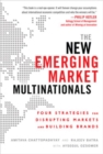 The New Emerging Market Multinationals: Four Strategies for Disrupting Markets and Building Brands - Book