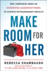 Make Room for Her: Why Companies Need an Integrated Leadership Model to Achieve Extraordinary Results - Book