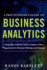 A PRACTITIONER'S GUIDE TO BUSINESS ANALYTICS: Using Data Analysis Tools to Improve Your Organization's Decision Making and Strategy - Book