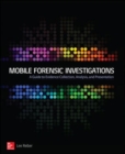 Mobile Forensic Investigations: A Guide to Evidence Collection, Analysis, and Presentation - Book