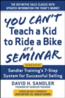 You Can’t Teach a Kid to Ride a Bike at a Seminar, 2nd Edition: Sandler Training’s 7-Step System for Successful Selling - Book