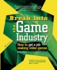 Break Into The Game Industry: How to Get A Job Making Video Games - Book