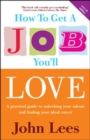 How to Get a Job You'll Love : A Practical Guide to Unlocking Your Talents and Finding Your Ideal Career - Book