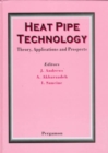 Heat Pipe Technology: Theory, Applications and Prospects - Book