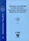 Techniques and Challenges for 300 mm Silicon: Processing, Characterization, Modelling and Equipment : Volume 81 - Book