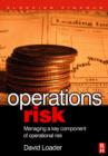 Operations Risk : Managing a Key Component of Operational Risk - David Loader