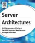 Server Architectures : Multiprocessors, Clusters, Parallel Systems, Web Servers, Storage Solutions - Rene J. Chevance