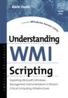 Understanding WMI Scripting : Exploiting Microsoft's Windows Management Instrumentation in Mission-Critical Computing Infrastructures - Alain Lissoir