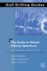 The Guide to Oilwell Fishing Operations : Tools, Techniques, and Rules of Thumb - Joe P. DeGeare