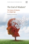 The End of Wisdom? : The Future of Libraries in a Digital Age - Book