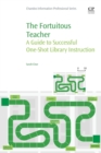 The Fortuitous Teacher : A Guide to Successful One-Shot Library Instruction - Book