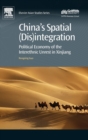 China's Spatial (Dis)integration : Political Economy of the Interethnic Unrest in Xinjiang - Book