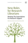 New Roles for Research Librarians : Meeting the Expectations for Research Support - Book