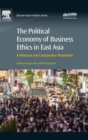 The Political Economy of Business Ethics in East Asia : A Historical and Comparative Perspective - Book