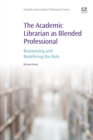The Academic Librarian as Blended Professional : Reassessing and Redefining the Role - Book