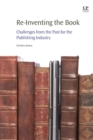 Re-Inventing the Book : Challenges from the Past for the Publishing Industry - Book