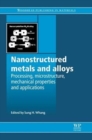Nanostructured Metals and Alloys : Processing, Microstructure, Mechanical Properties and Applications - Book