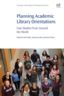 Planning Academic Library Orientations : Case Studies from Around the World - Book