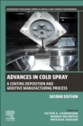 Advances in Cold Spray : A Coating Deposition and Additive Manufacturing Process - Book