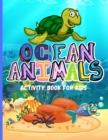 Ocean Animals : Amazing Activity Book for Kids Ocean Animals, Sea Creatures: Coloring Book For Toddlers, Boys and Girls The Magical Underwater Coloring Book - Book