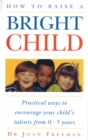How To Raise A Bright Child : How to Encourage Your Child's Talents 0-5 Years - Book