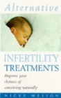Alternative Infertility Treatments : Enhance Your Optimum Health and Improve Your Chances of Conceiving Naturally - Book