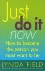 Just Do It Now! : How to become the person you most want to be - Book