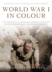 World War I in Colour : The definitive illustrated history with over 200 remarkable full colour photographs - Book