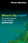 Where's My Oasis? : The essential handbook for everyone wanting that perfect job - Book