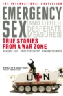 Emergency Sex (And Other Desperate Measures) : True Stories from a War Zone - Book