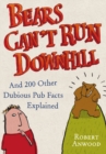 Bears Can't Run Downhill : and 200 other dubious pub facts explained - Book