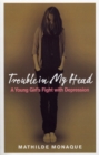 Trouble in My Head : A Young Girl's Fight with Depression - Book