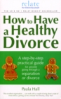How to Have a Healthy Divorce : A Relate Guide - Book