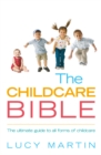 The Childcare Bible : The ultimate guide to all forms of childcare: nannies, maternity nurses, au pairs, nurseries, childminders, relatives and babysitters - Book
