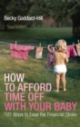 How to Afford Time Off with your Baby : 101 Ways to Ease the Financial Strain - Book
