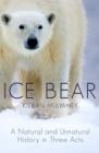 Ice Bear : A Natural and Unnatural History of the Polar Bear - Book