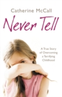 Never Tell : A True Story of Overcoming a Terrifying Childhood - Book