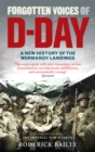 Forgotten Voices of D-Day : A Powerful New History of the Normandy Landings in the Words of Those Who Were There - Book