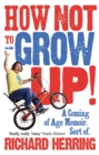 How Not to Grow Up : A Coming of Age Memoir. Sort of. - Book