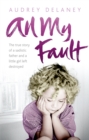 All My Fault : The True Story of a Sadistic Father and a Little Girl Left Destroyed - Book