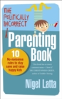 The Politically Incorrect Parenting Book : 10 No-Nonsense Rules to Stay Sane and Raise Happy Kids - Book