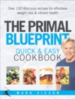 The Primal Blueprint Quick and Easy Cookbook : Over 100 delicious recipes for effortless weight loss and vibrant health - Book