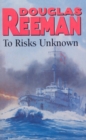 To Risks Unknown : an all-action tale of naval warfare set at the height of WW2 from the master storyteller of the sea - Book