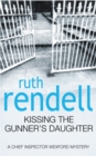 Kissing The Gunner's Daughter : an engrossing and absorbing Wexford mystery from the award-winning queen of crime, Ruth Rendell - Book