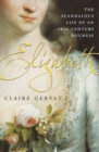 Elizabeth : The Scandalous Life of an 18th Century Duchess - Book