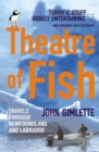 Theatre Of Fish : Travels through Newfoundland and Labrador - Book